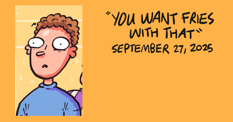 You want fries with that?